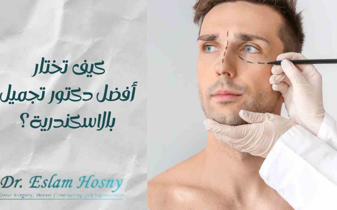 كيف تختار أفضل دكتور تجميل بالاسكندرية؟